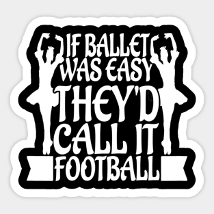 If Ballet Was Easy, They'd Call it Football Funny Sticker